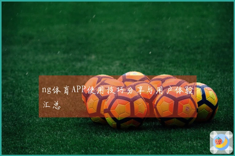 ng体育APP使用技巧分享与用户体验汇总